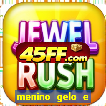 menino gelo e menina lava 360